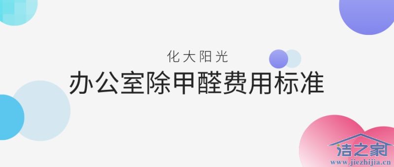 办公室除甲醛费用标准是多少 办公室除甲醛费用标准是多少